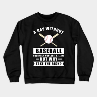 A day without Baseball probably wouldn't kill me but why take the risk Crewneck Sweatshirt